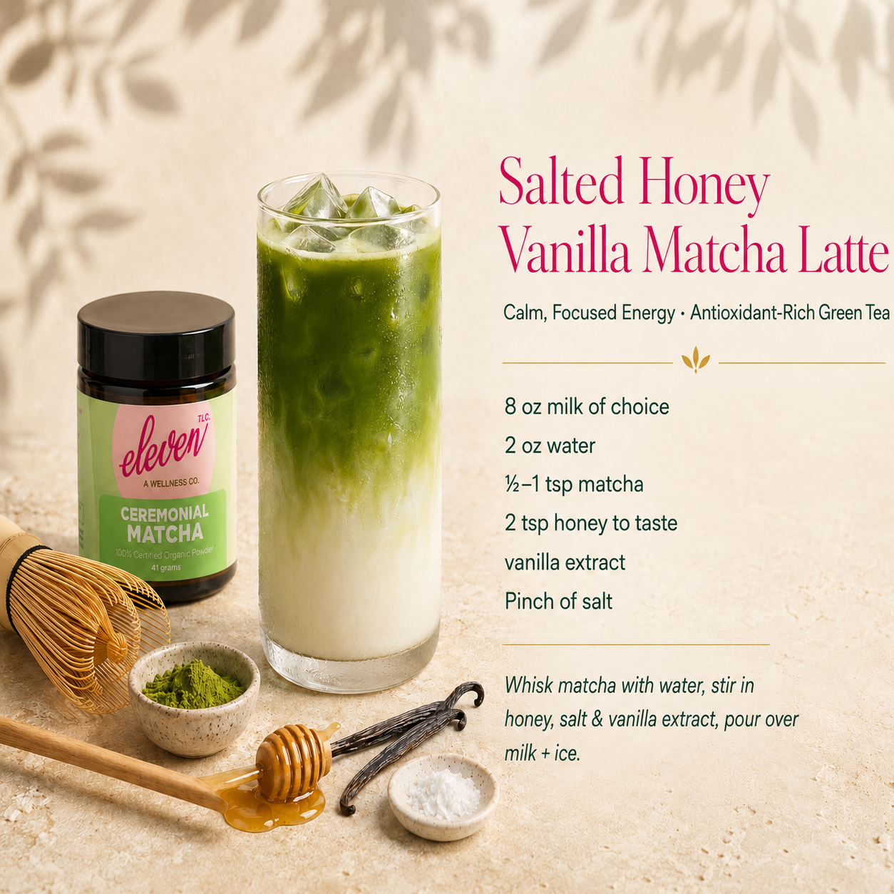 Eleven TLC Salted Honey Vanilla Matcha Latte recipe card featuring Ceremonial Nishio Matcha, bamboo whisk, honey, and salt on a neutral background, promoting a healthy daily signal.
