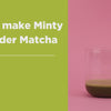 Lavender Minty Matcha | Mood Boosting Wellness Drink Powder