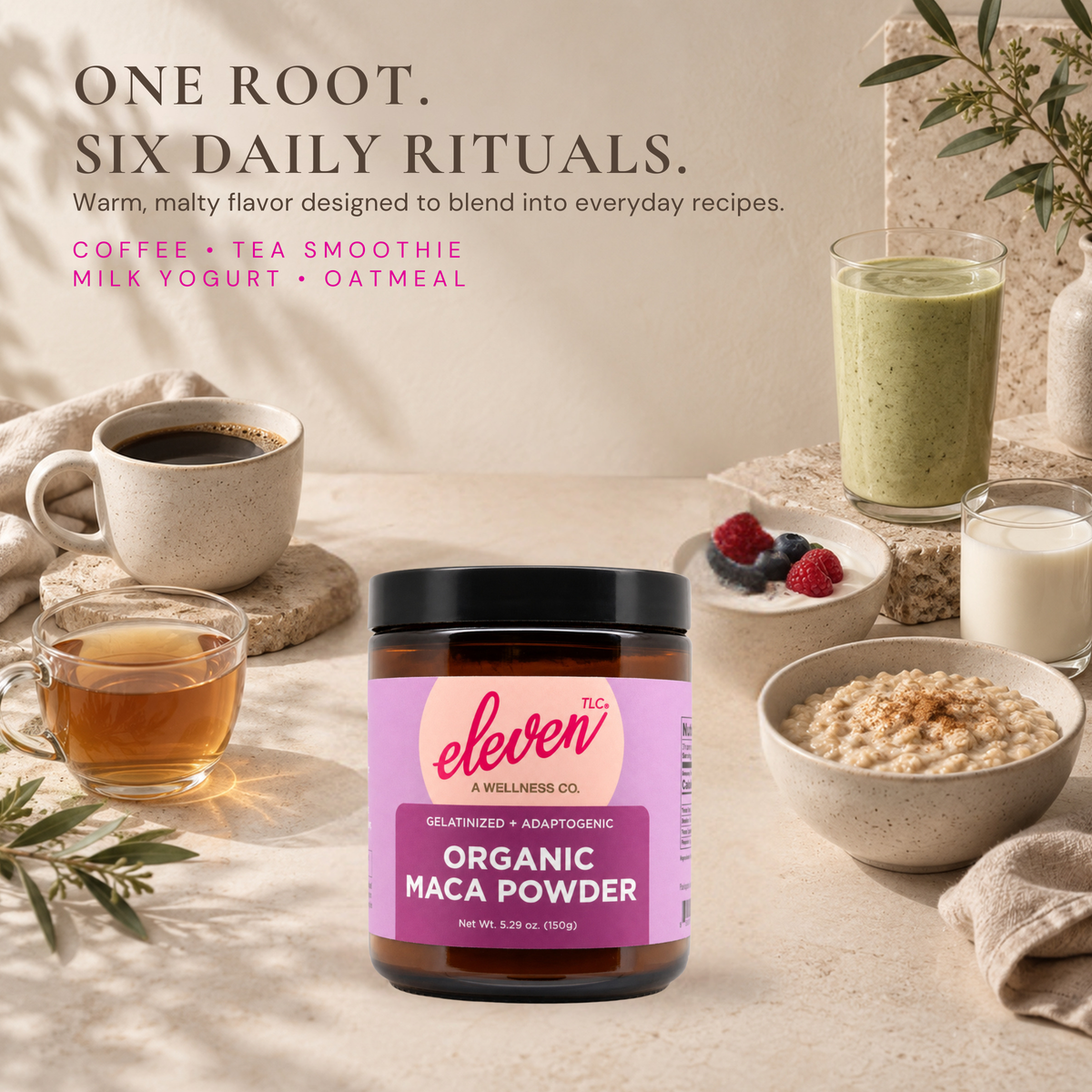 One root, six daily rituals: Eleven TLC Organic Maca Powder jar surrounded by coffee, tea, a green smoothie, milk, yogurt with berries, and oatmeal.