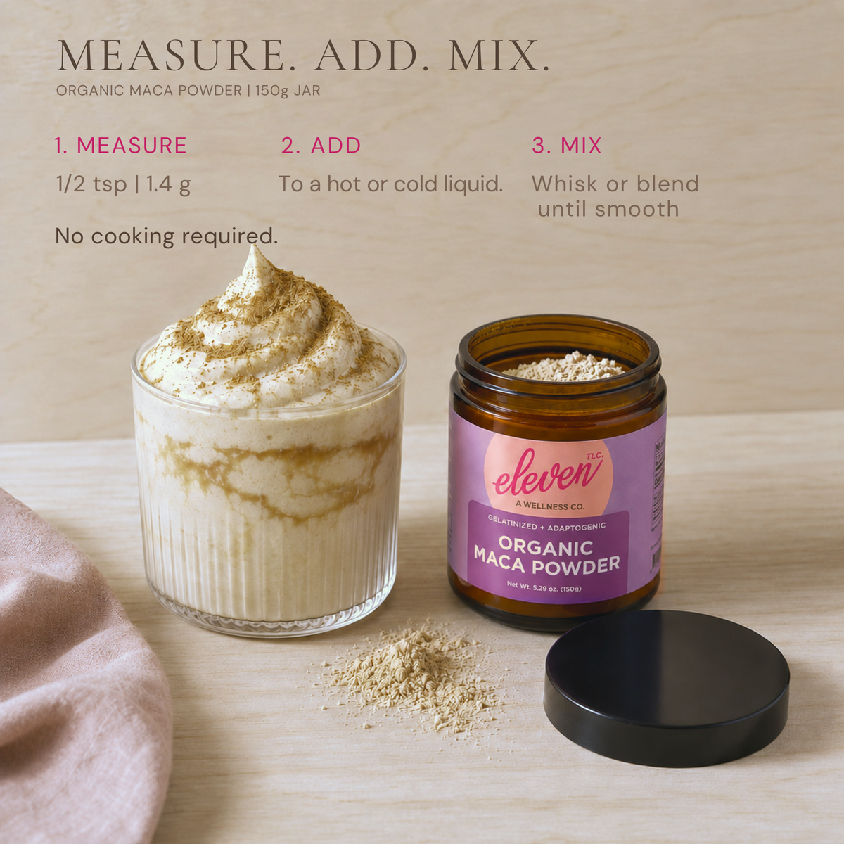 Measure, add, mix: 1/2 tsp (1.4g) of Eleven TLC Organic Maca Powder into a hot or cold liquid, shown with the open 150g jar and a whipped maca drink.