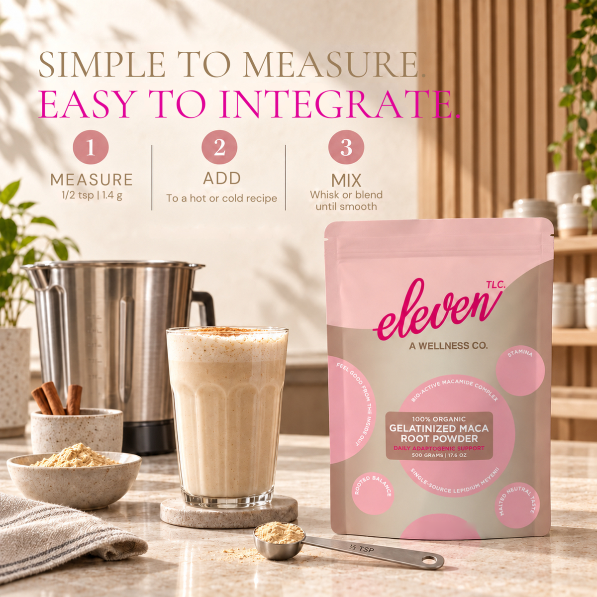 Three-step preparation guide for Eleven TLC Organic Gelatinized Maca Root Powder 500 g: measure 1/2 tsp (1.4g), add to a hot or cold recipe, whisk or blend until smooth.