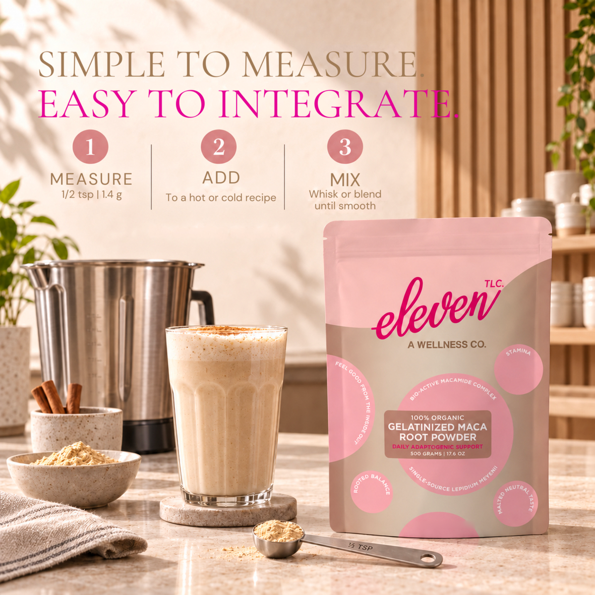 Three-step preparation guide for Eleven TLC Organic Gelatinized Maca Root Powder 500 g: measure 1/2 tsp (1.4g), add to a hot or cold recipe, whisk or blend until smooth.